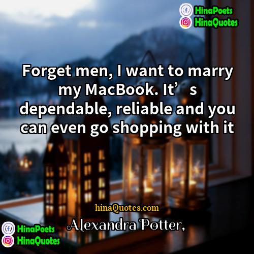Alexandra Potter Quotes | Forget men, I want to marry my